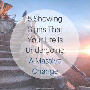 5 Showing Signs That Your Life Is Undergoing A Massive Change - The ...